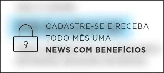 Cadastre-s e receba todo mês uma news com benefícios.